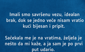 “Imali smo savršenu vezu, idealan brak, dok se jedno veče nisam vratio kući bijesan i pripit.