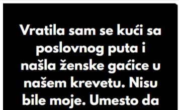 “Kada sam se vratila sa poslovnog puta, u svom krevetu sam pronasla zenske gacice koje nisu moje..”