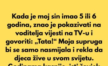 Kada je moj sin imao 5 ili 6 godina, znao je pokazivati na voditelja vijesti na TV-u i govoriti: „Tata!“