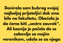 Donirala sam joj bubreg i spasila zivot u mladosti-a ona me izdala i udala se za mog vjerenika