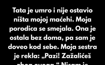 Tata je umro i nije ostavio ništa mojoj maćehi. Moja porodica se smejala.