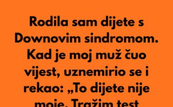 Kada sam rodila dijete sa posebnim potrebama moj suprug je preblijedio, unervozio se i rekao:”To dijete nije moje…”