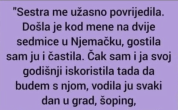“Sestra me užasno povredila.Došla je kod mene na dve sedmice u Nemačku,gostila sam ju i…