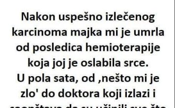 Nakon uspješno izliječenog karcinoma majka mi je umrla od posljedica hemoterapije ……