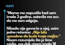 “Majka me je ostavila kada sam imala tri godina a otac je samo rekao: “Nije bila sposobna da se brine o tebi…”