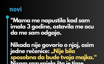 “Majka me je ostavila kada sam imala tri godina a otac je samo rekao: “Nije bila sposobna da se brine o tebi…”
